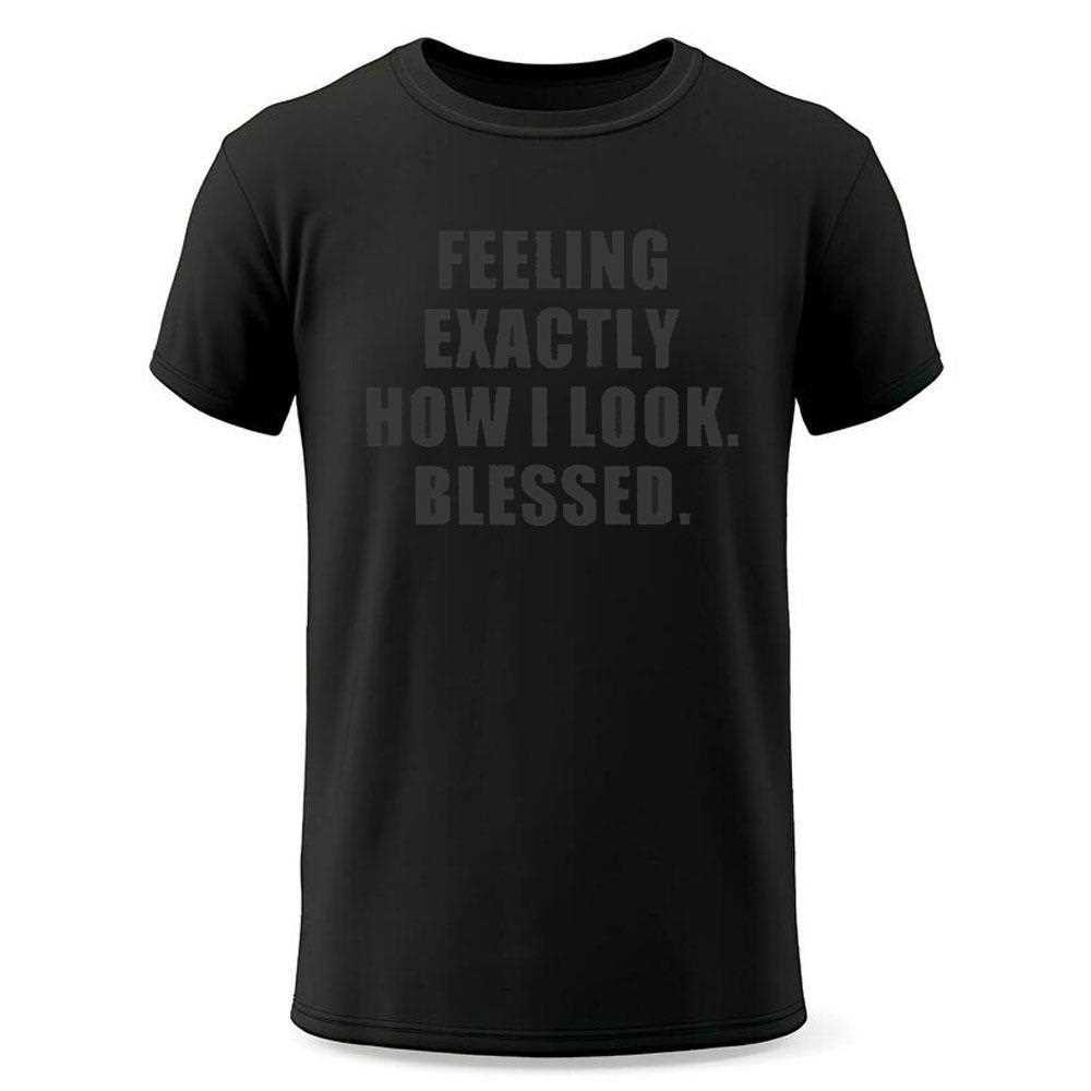 Feeling Exactly How I Look Blessed Shirt Feeling Exactly How I Look Blessed Shirt