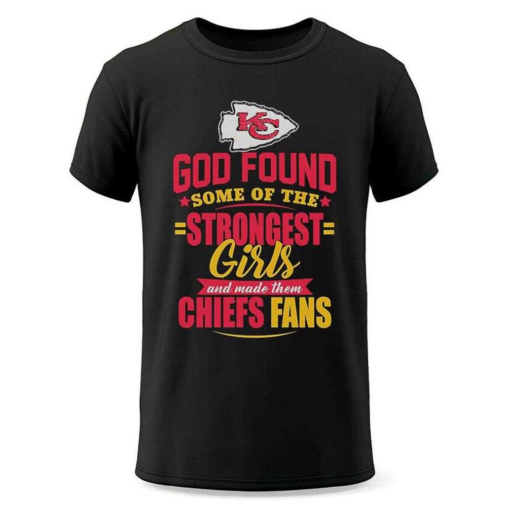 God Found Some Of The Strongest Girls And Made Them Kansas City Chiefs Fan Shirt God Found Some Of The Strongest Girls And Made Them Kansas City Chiefs Fan Shirt