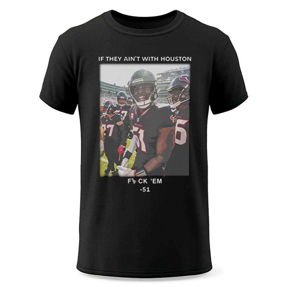 If They Aint With Houston Fuck Em 51 Shirt If They Aint With Houston Fuck Em 51 Shirt