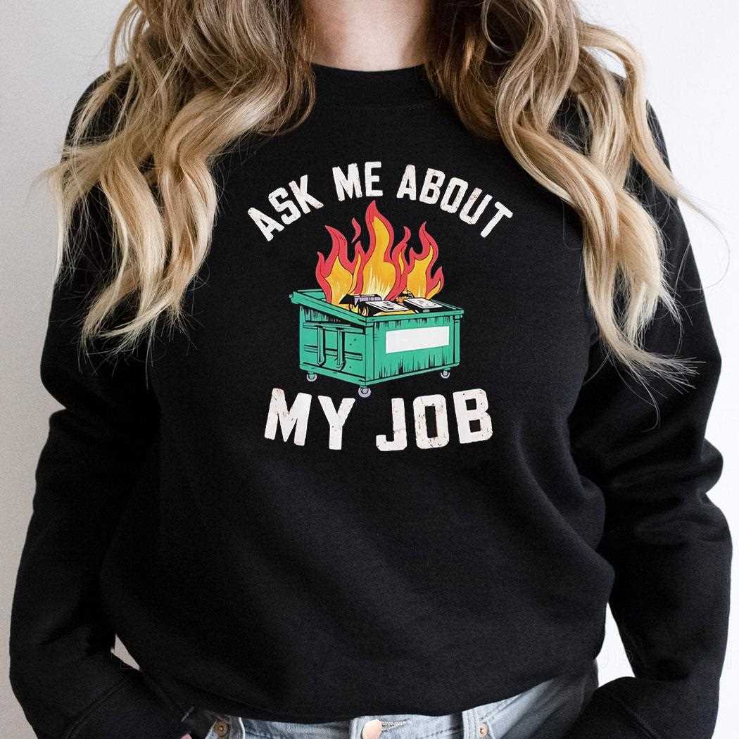 Dumpster Fire Ask Me About My Job Shirt Dumpster Fire Ask Me About My Job Shirt
