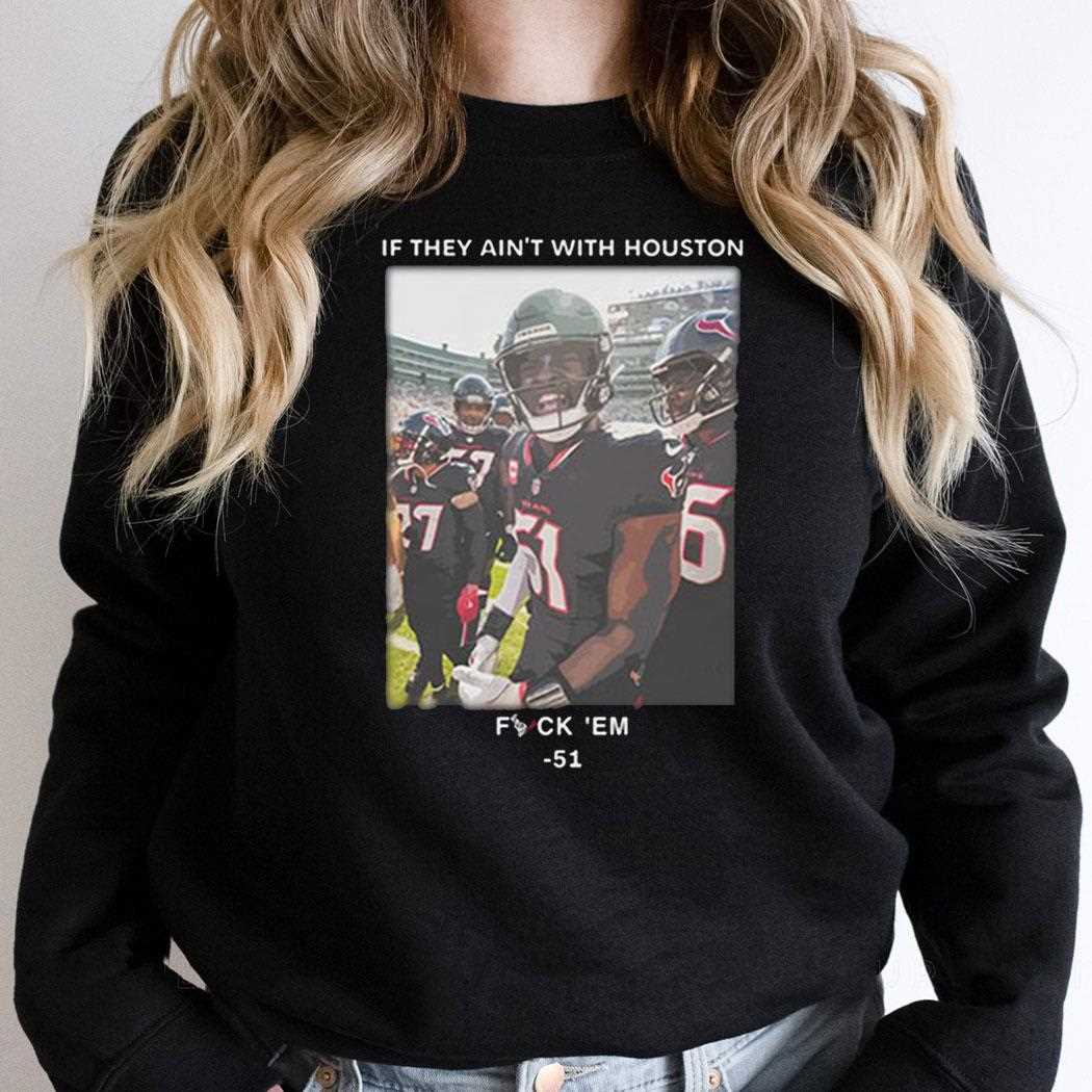 If They Aint With Houston Fuck Em 51 Shirt If They Aint With Houston Fuck Em 51 Shirt