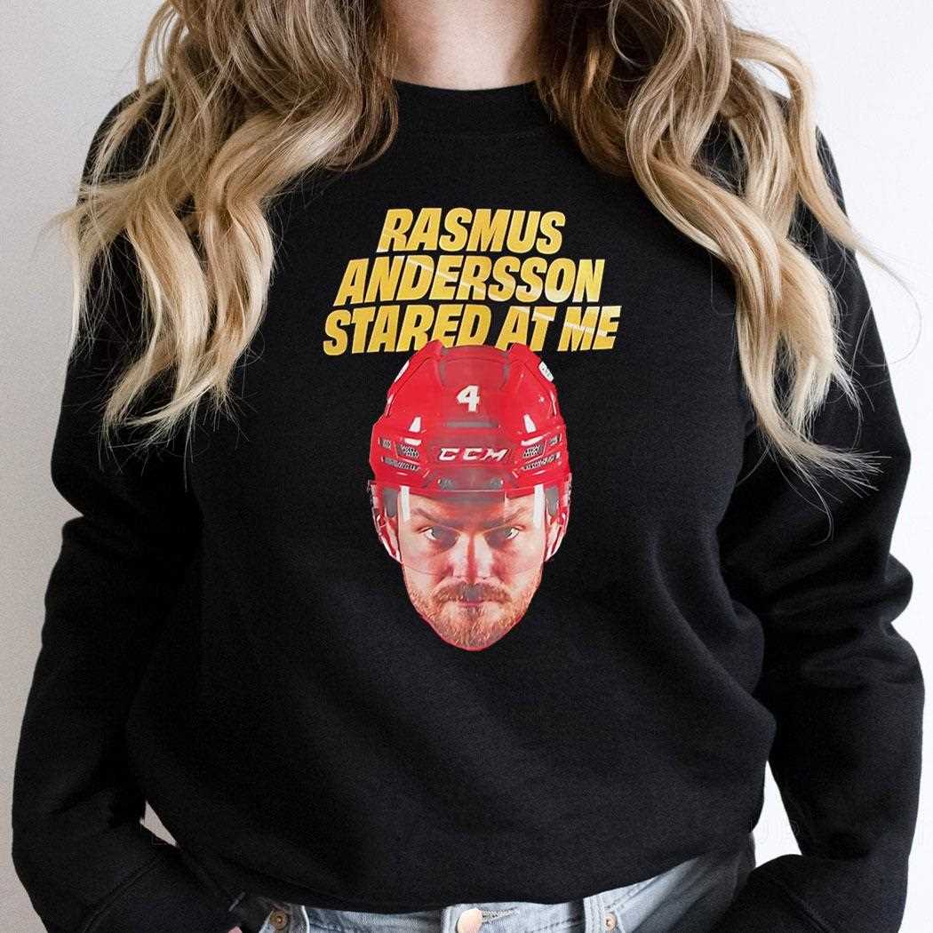 Rasmus Andersson Stared At Me Calgary Flames Hockey Shirt Rasmus Andersson Stared At Me Calgary Flames Hockey Shirt