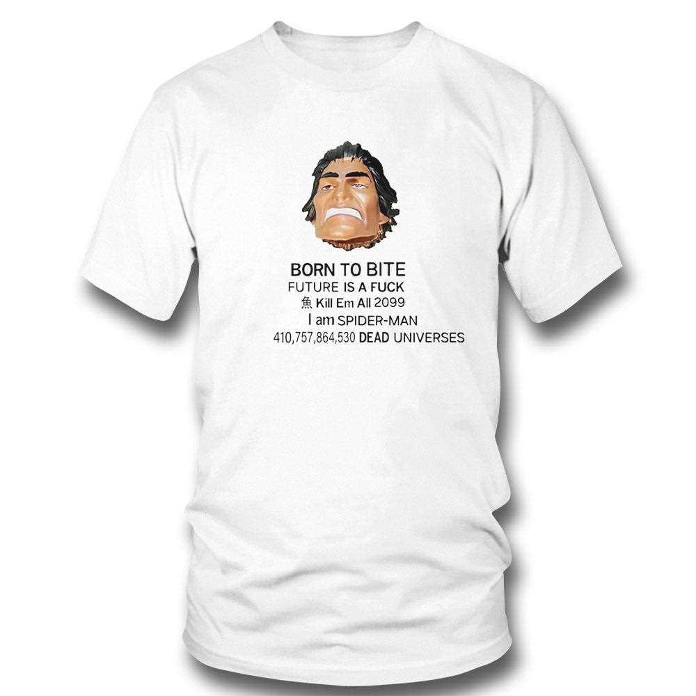 Born To Bite Future Is A Fuck Kill Em All 2099 I Am Spider Man Shirt Born To Bite Future Is A Fuck Kill Em All 2099 I Am Spider Man Shirt