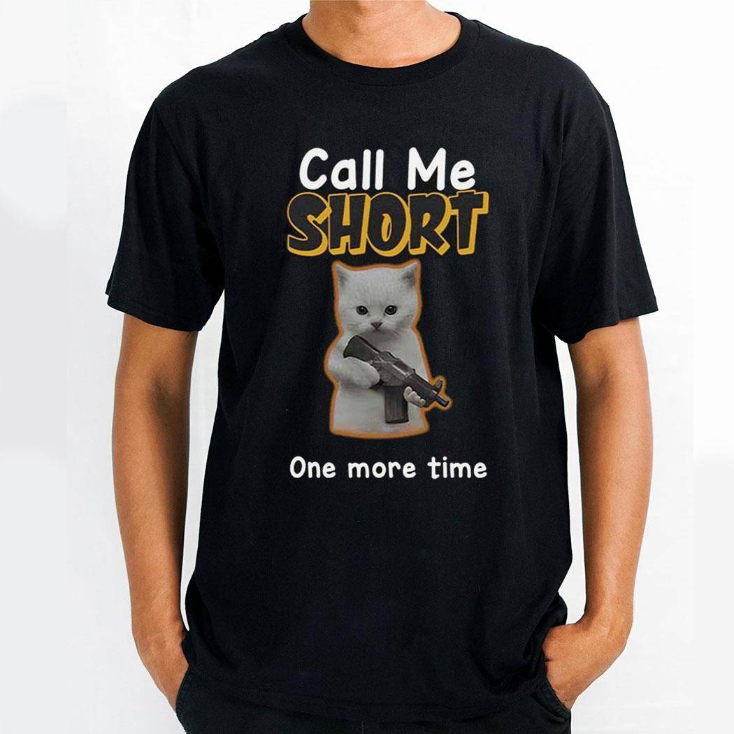 Call Me Short One More Time Shirt Hoodie