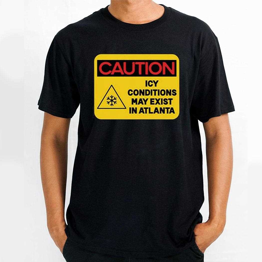 Caution Icy Conditions May Exist In Atlanta Shirt