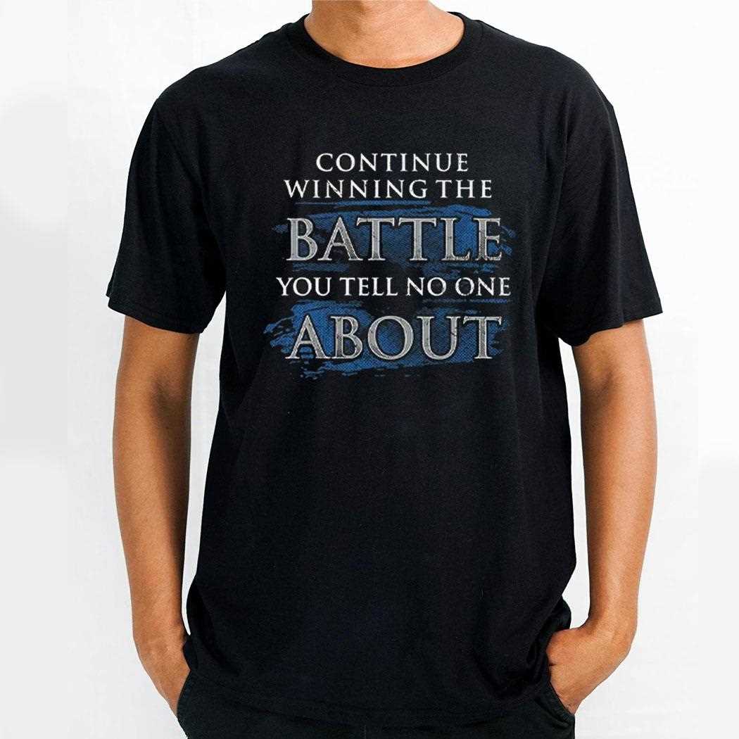 Continue Winning The Battle You Tell No One About Shirt