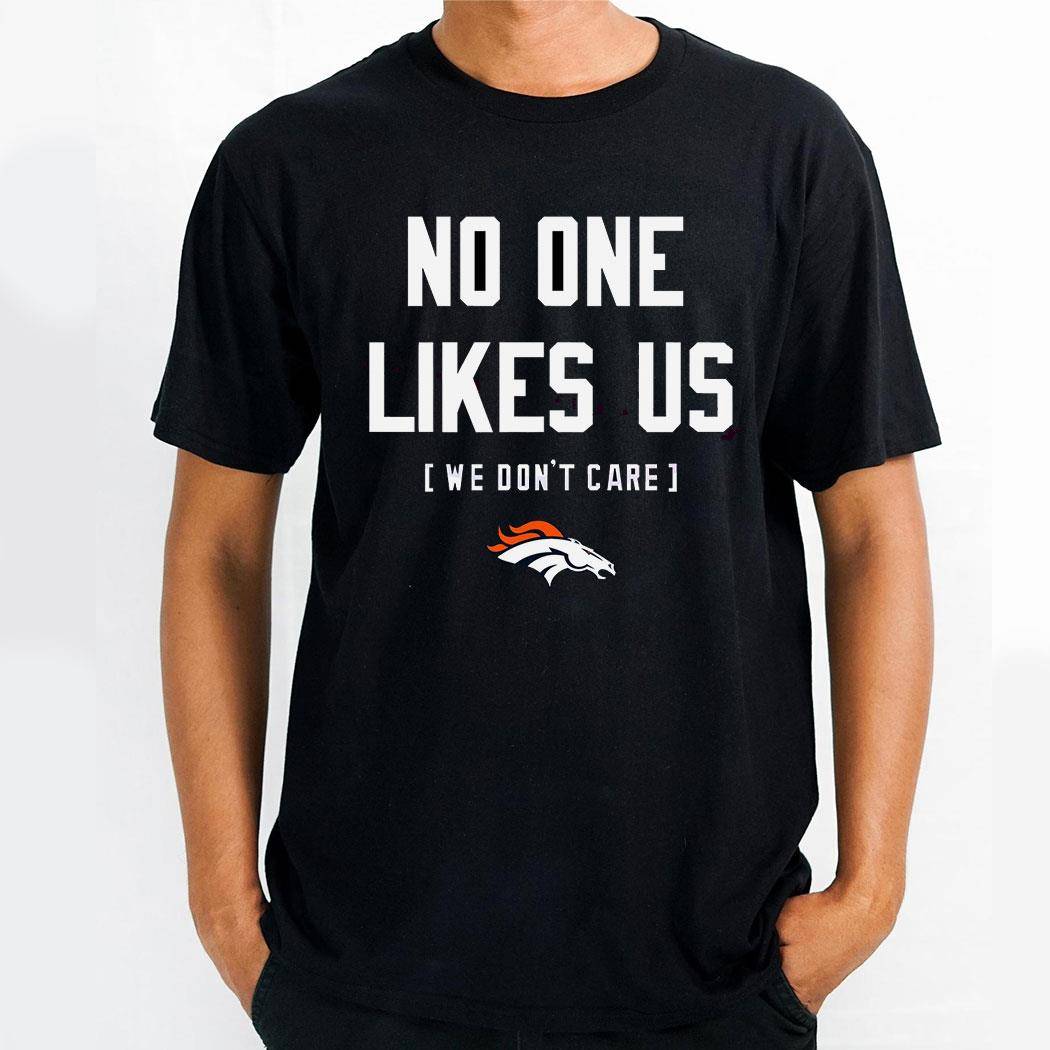 Denver Broncos No One Likes Us We Dont Care Shirt Hoodie