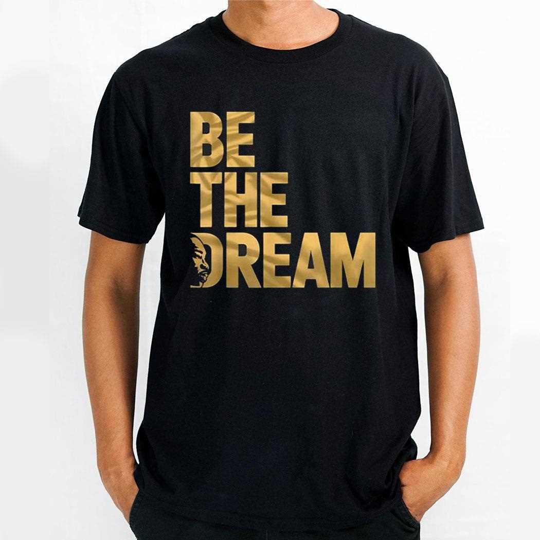 Martin Luther King Day I Have A Dream Mlk Day Be The Dream Shirt