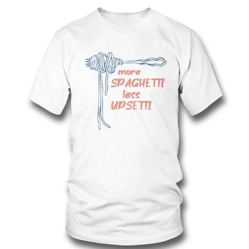 More Spaghetti Less Upsetti Shirt