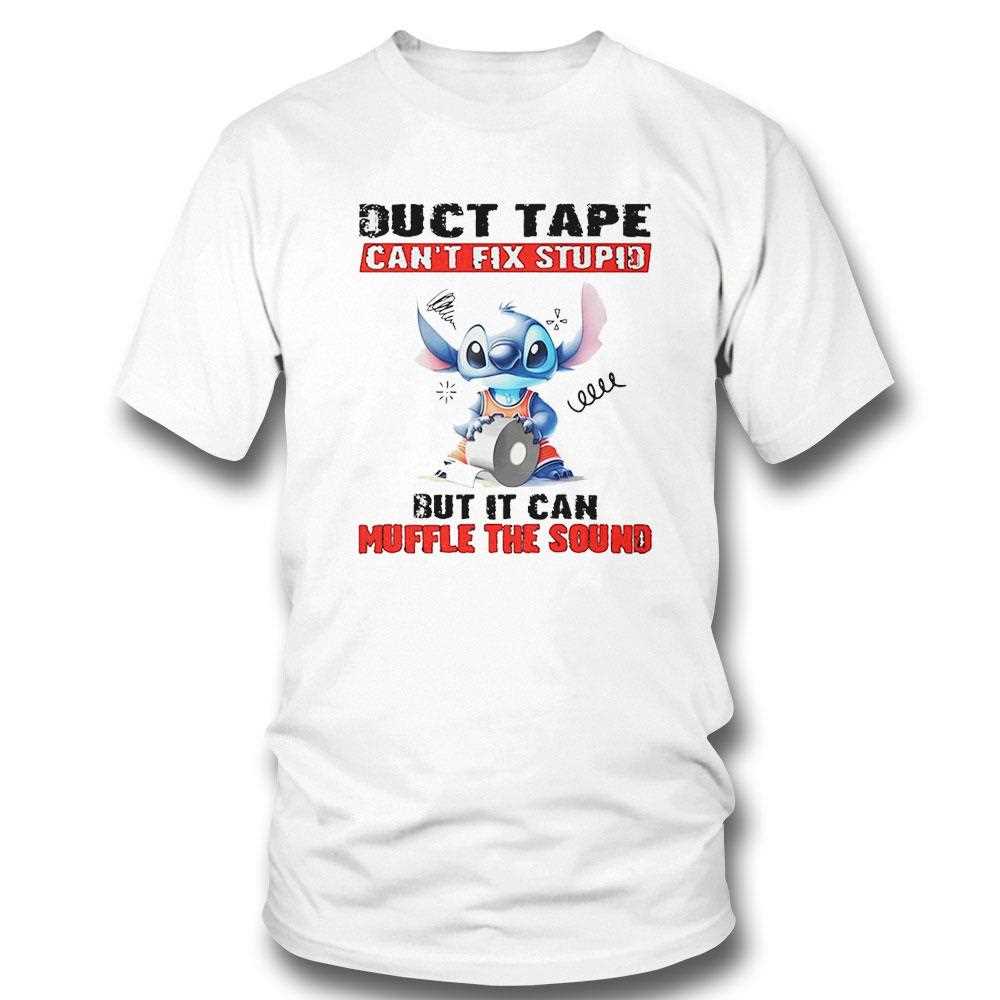 Stitch Duct Tape Cant Fix Stupid But It Can Muffle The Sound Shirt