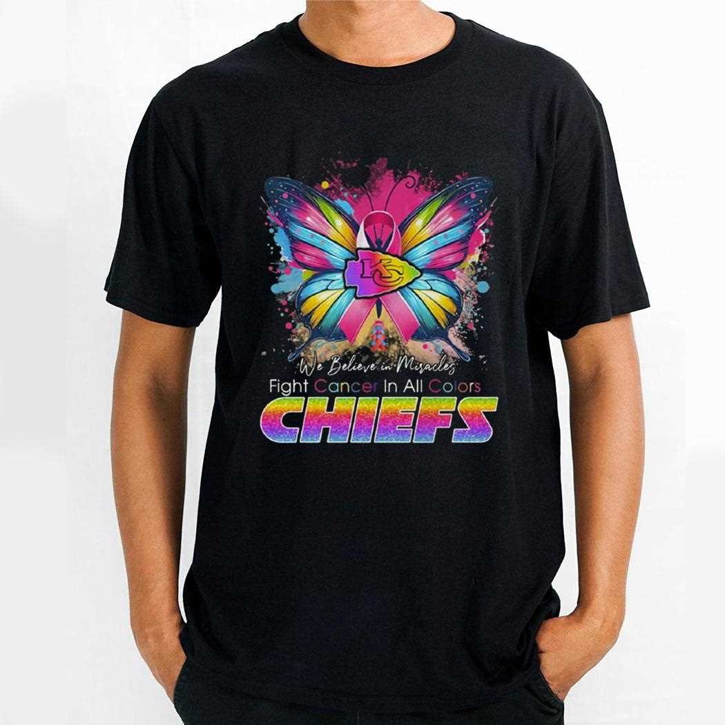 We Believe In Miracles Fight Cancer In All Colors Chiefs Shirt