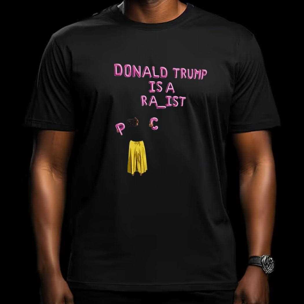 Donald Trump Is A Ra Ist Shirt