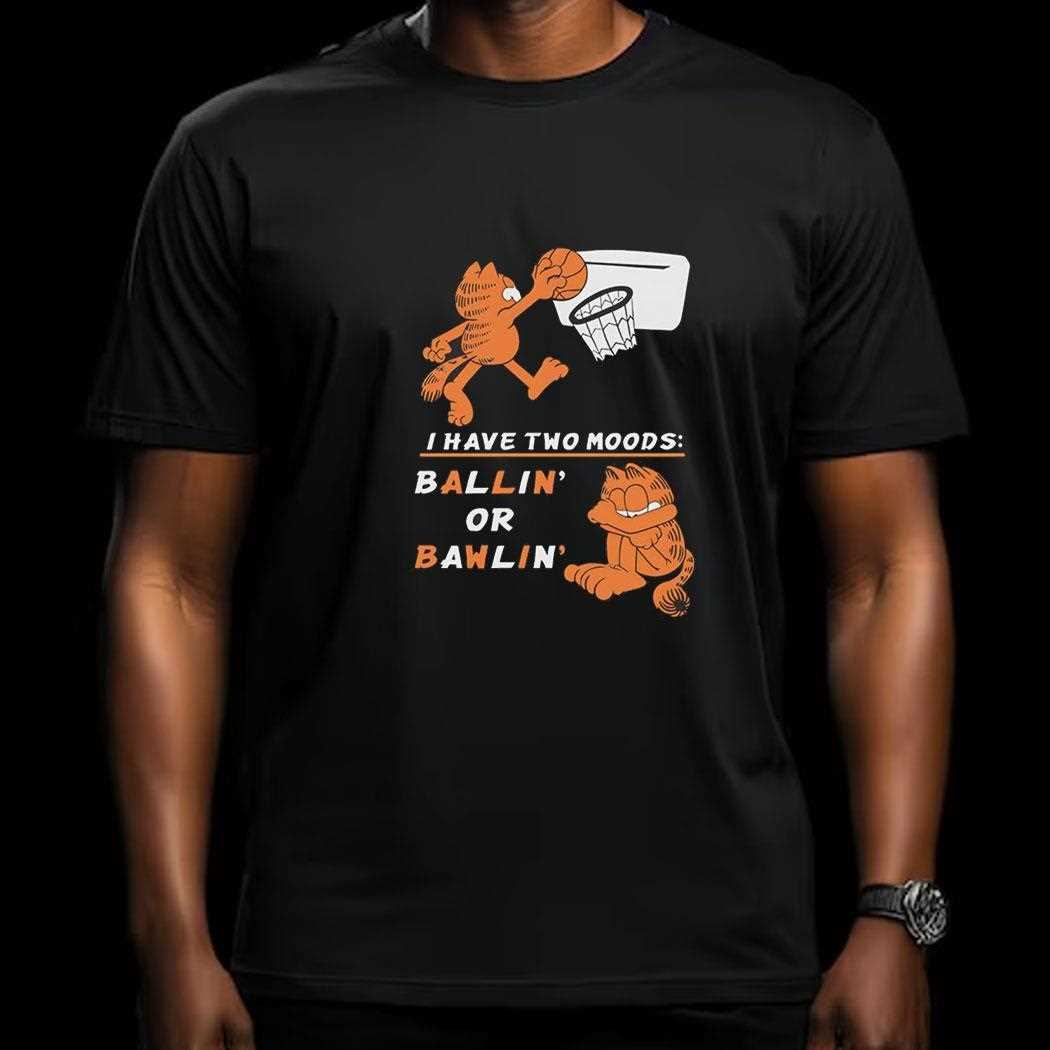 Garfield I Have Two Moods Ballin Or Bawlin Shirt