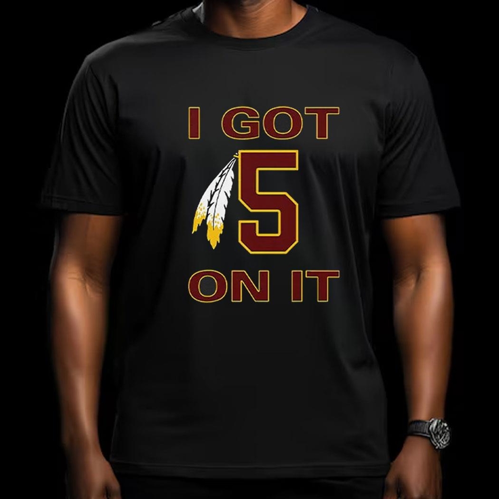 I Got 5 On It Jayden Daniels Commanders Shirt