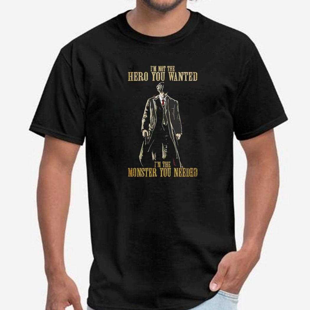 Im Not The Hero You Wanted Im The Monster You Needed Shirt