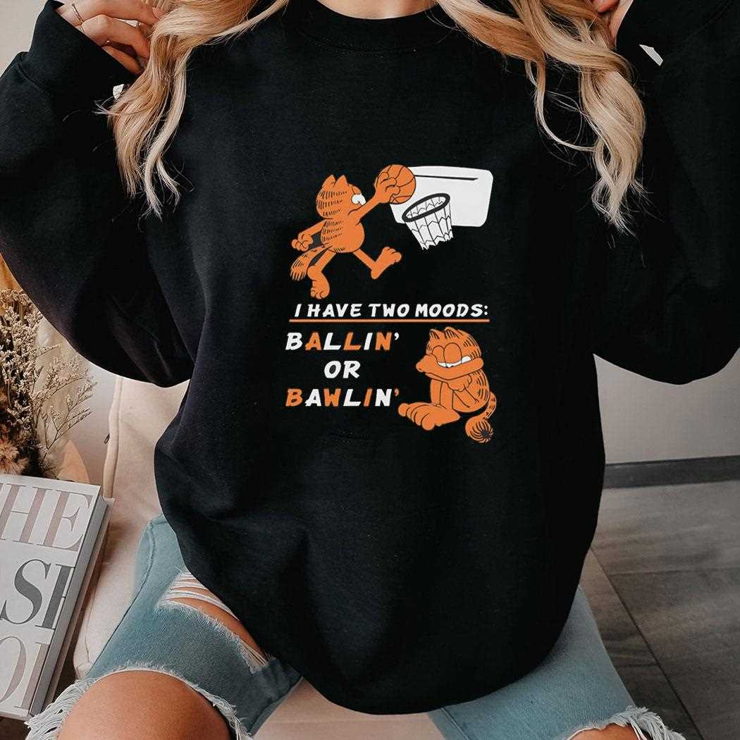 Garfield I Have Two Moods Ballin Or Bawlin Shirt