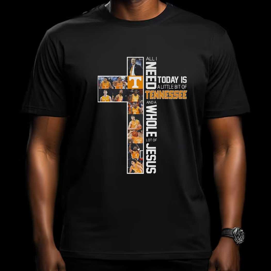 All I Need Today Is A Little Bit Of Tennessee And A Whole Lot Of Jesus Shirt