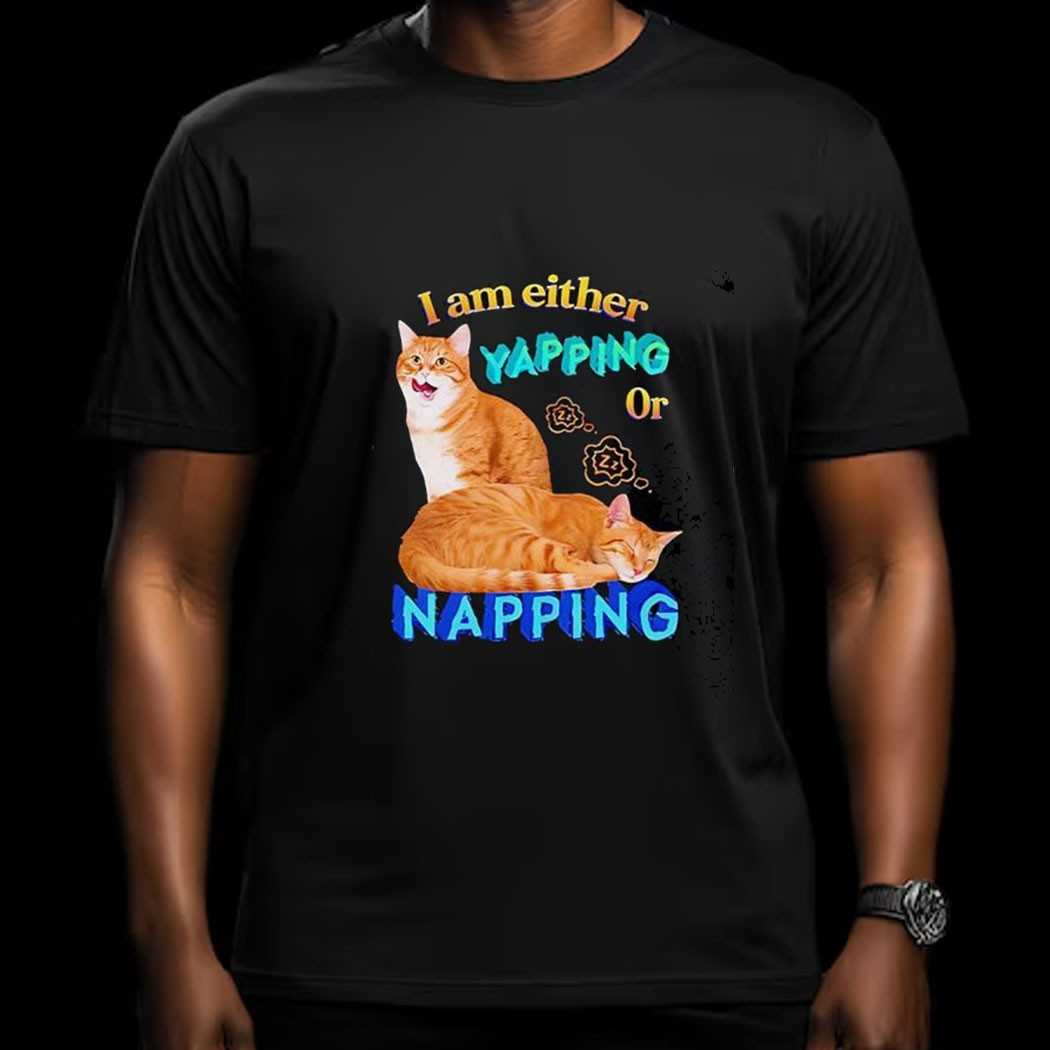 Cat I Am Either Yapping Napping Shirt