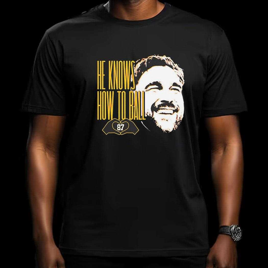He Knows How To Ball Travis Kelce Kansas City Chiefs Shirt