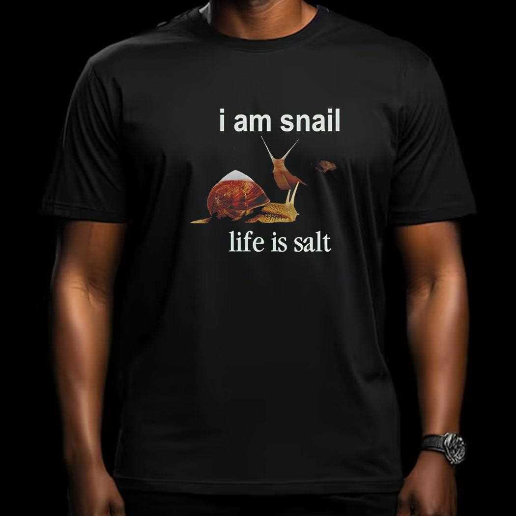 I Am Snail Life Is Salt Shirt