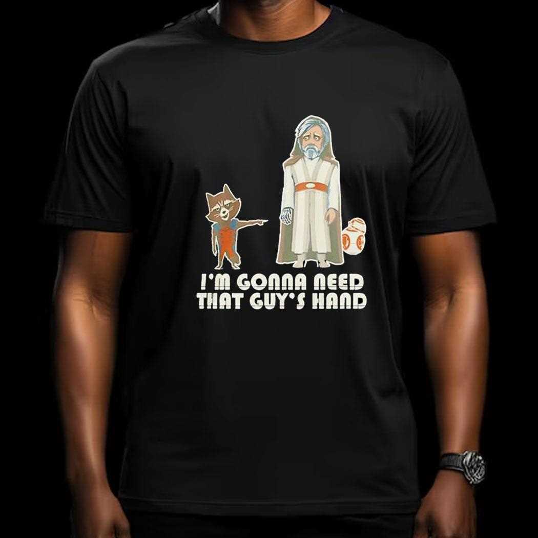Im Gonna Need That Guys Hand Shirt
