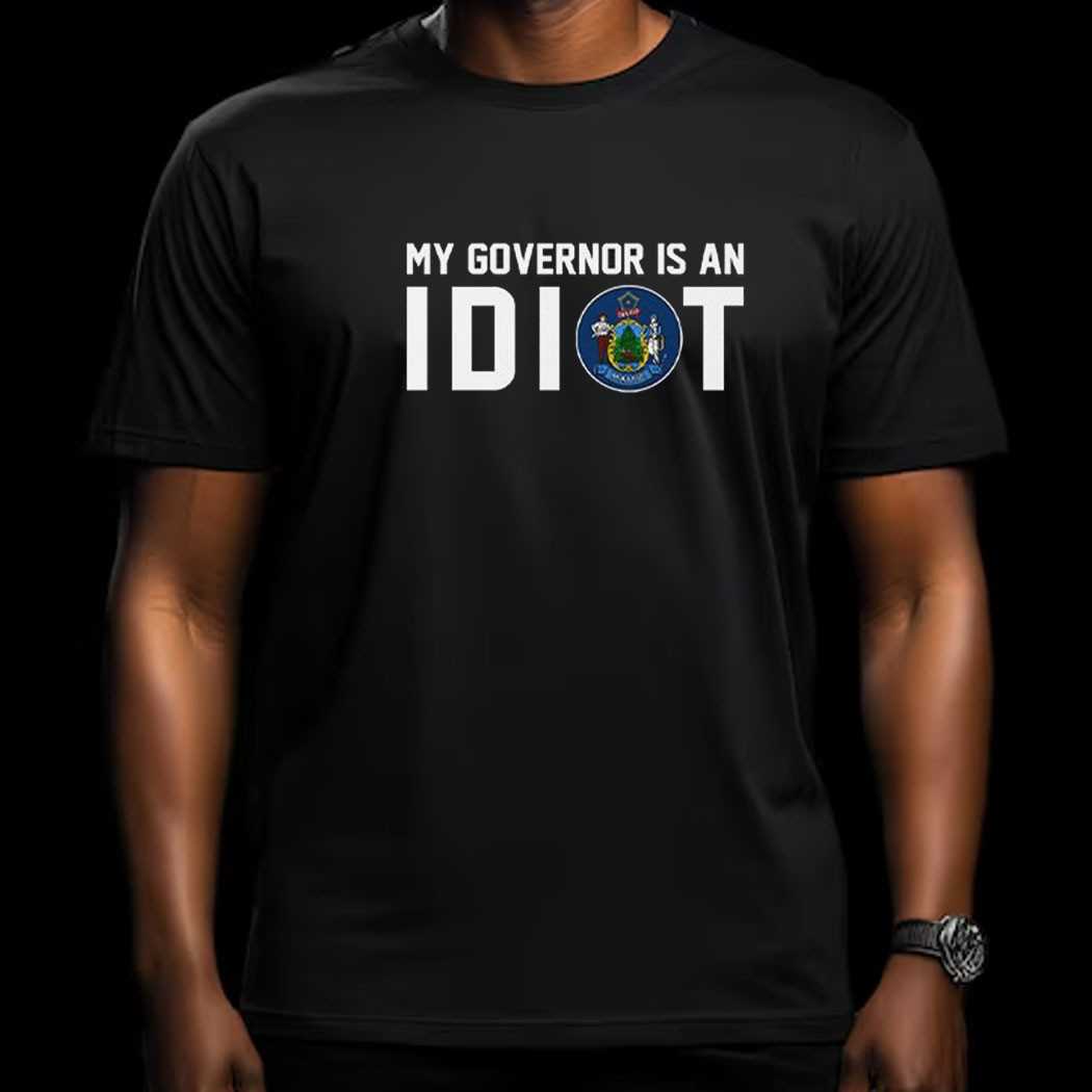 Maine My Governor Is An Idiot Shirt Maine My Governor Is An Idiot Shirt