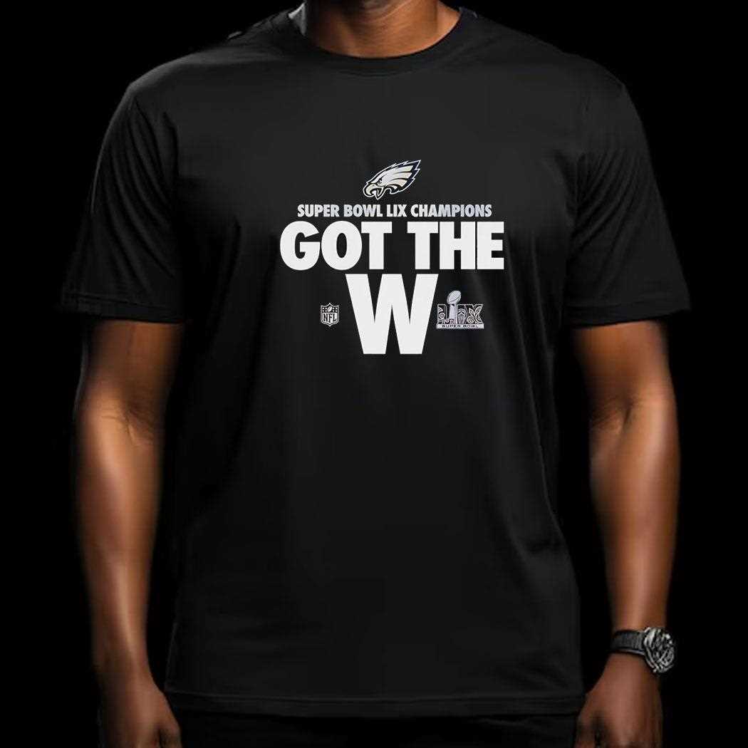 Philadelphia Eagles Super Bowl Lix Champions Got The W Shirt
