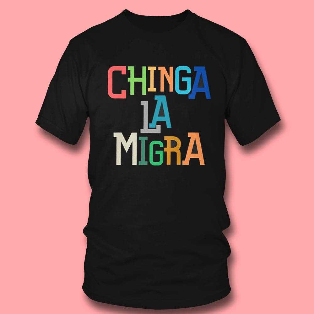 Chinga La Migra Ice Maga Republican Fascism Shirt