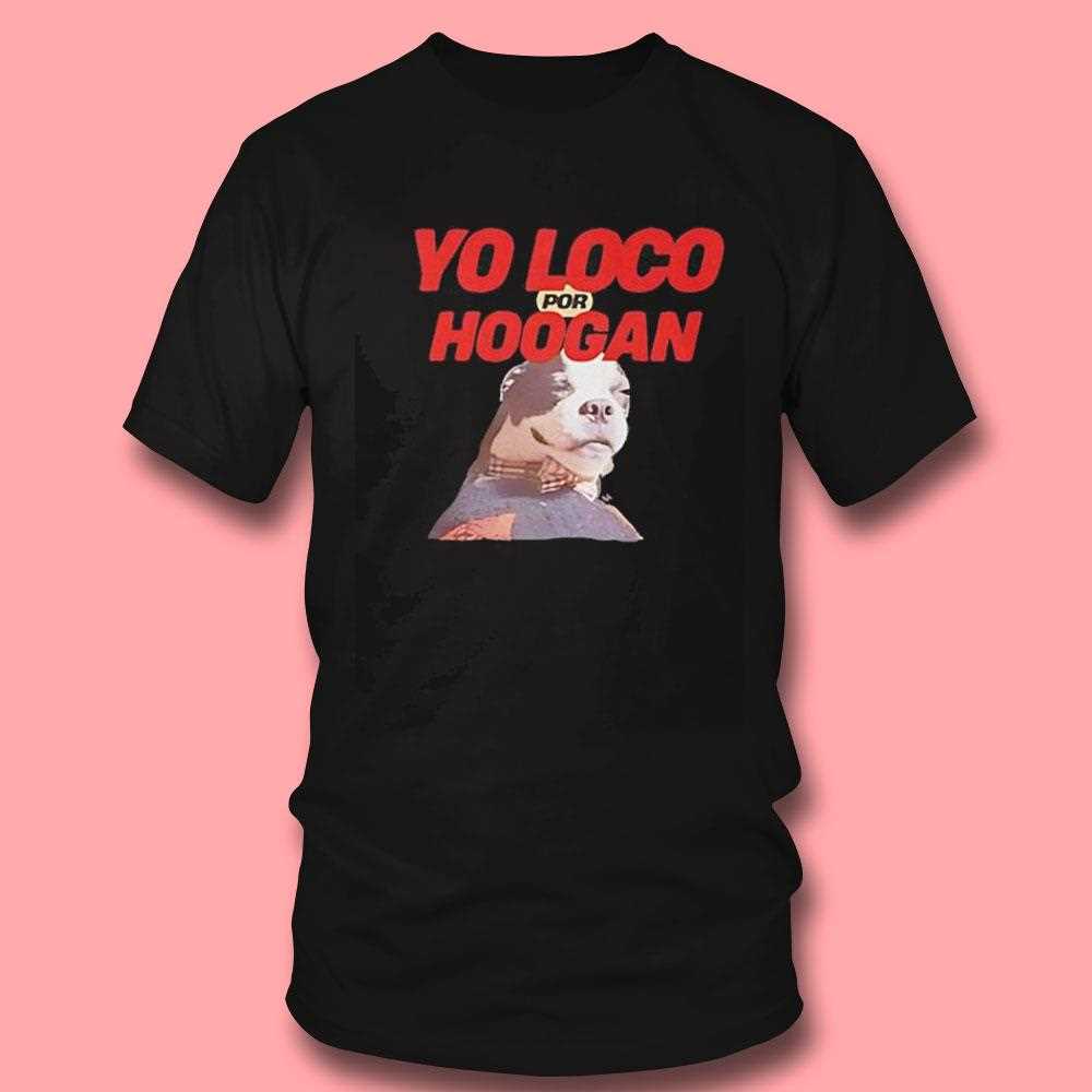 Dog Yo Loco Por Hoogan Shirt
