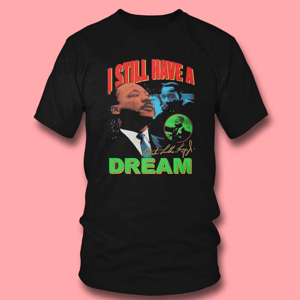Dr Martin Luther King I Still Have A Dream Shirt