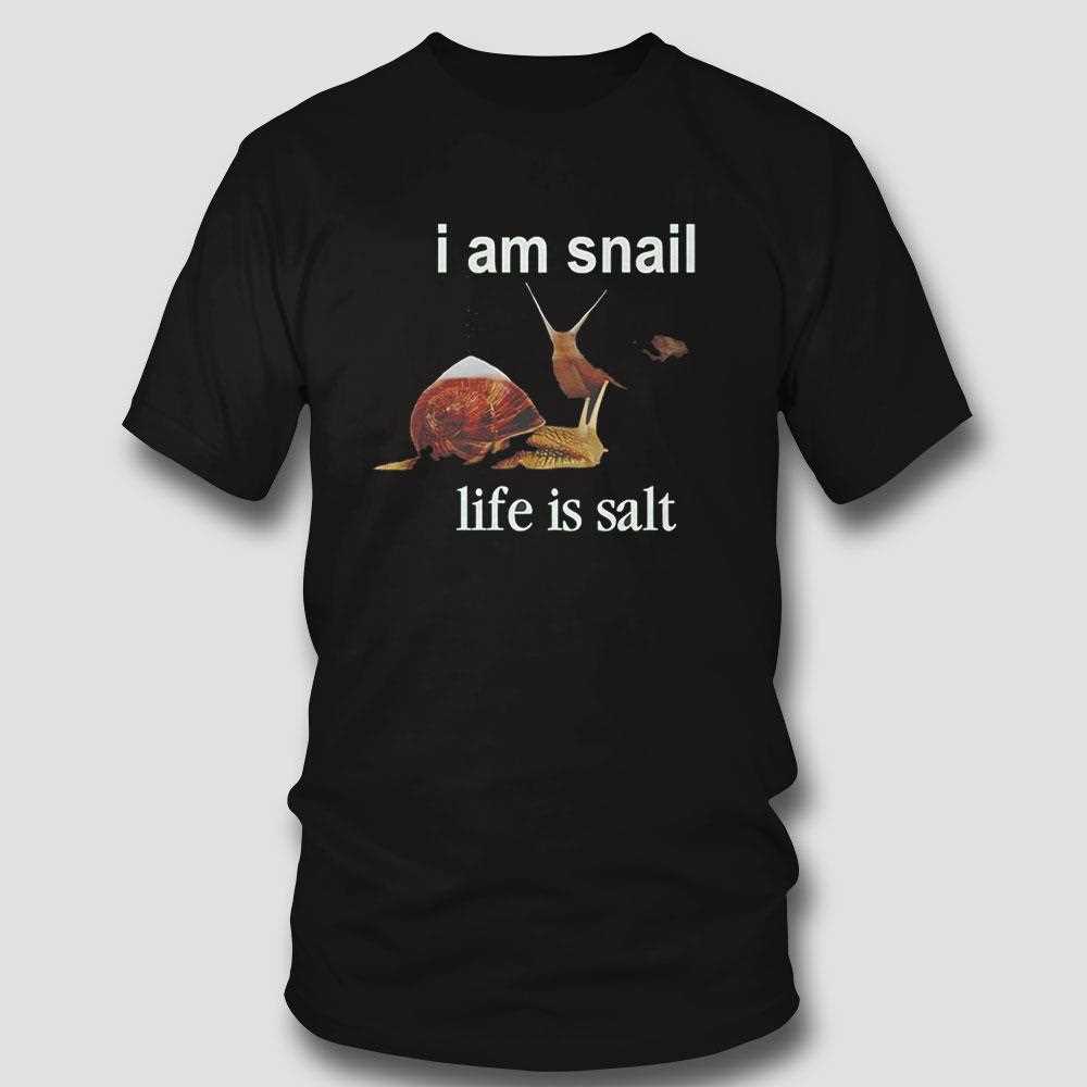 I Am Snail Life Is Salt Shirt