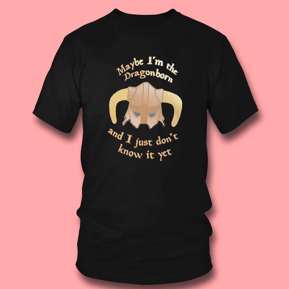 Maybe Im The Dragonborn And I Just Dont Know It Yet Shirt