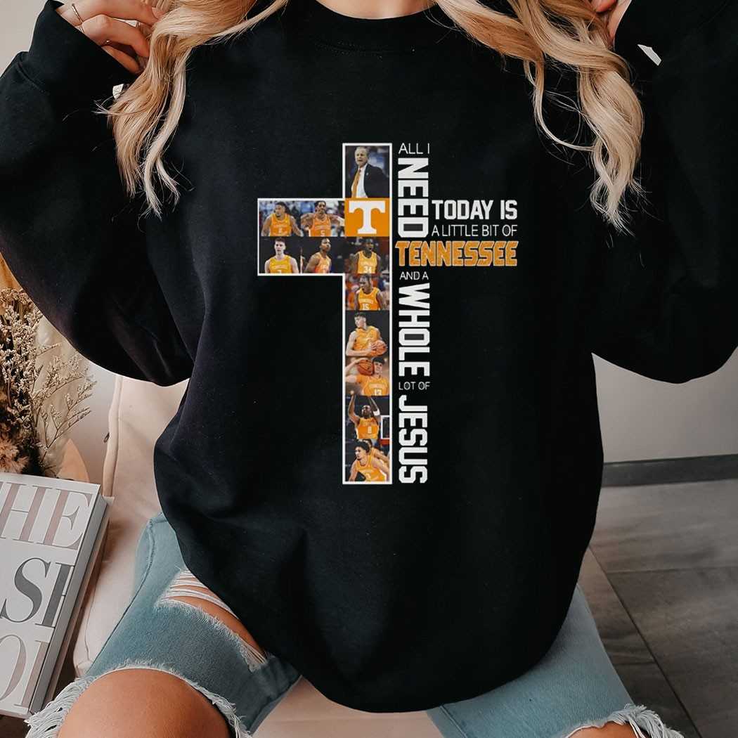 All I Need Today Is A Little Bit Of Tennessee And A Whole Lot Of Jesus Shirt