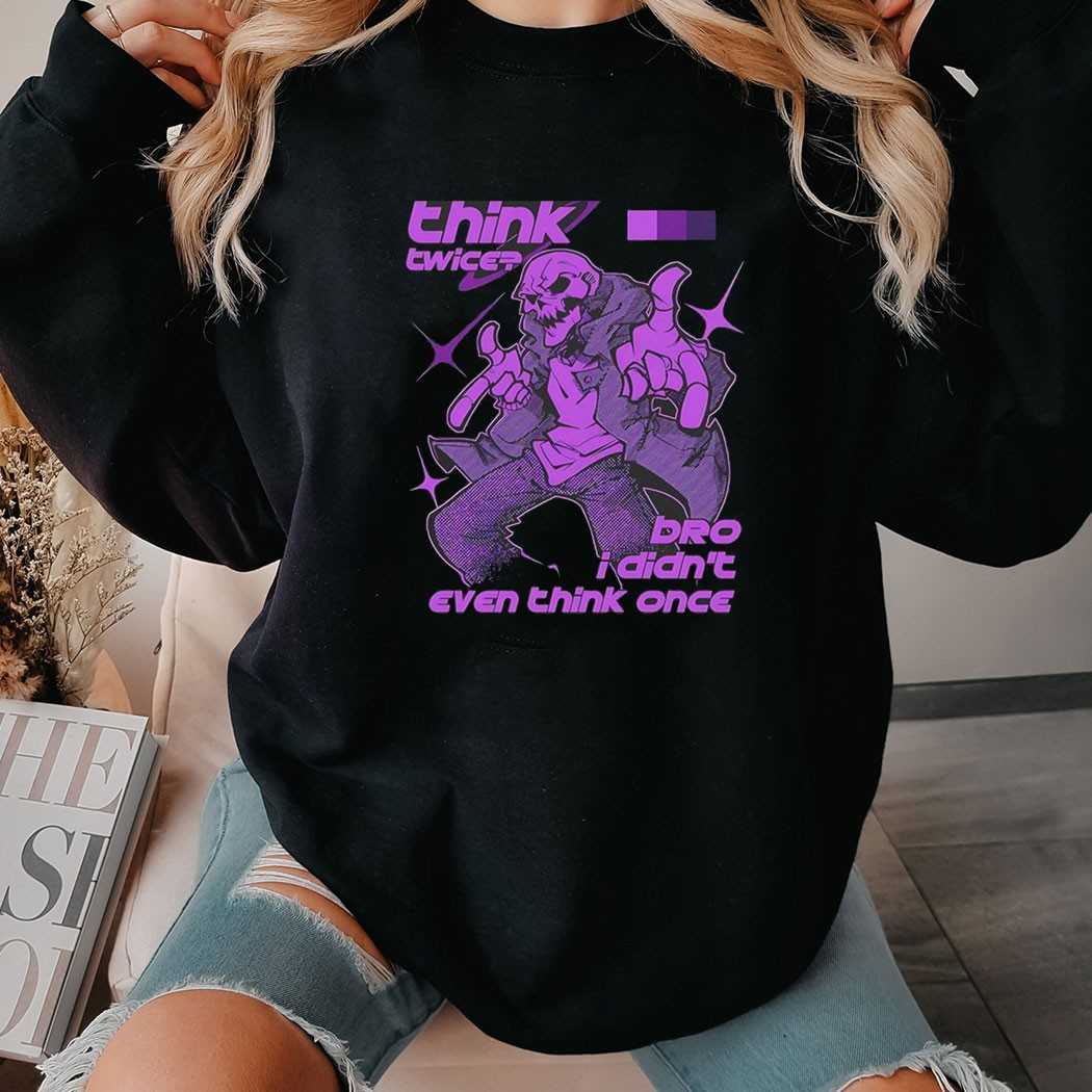 Bro I Didnt Even Think Once Shirt