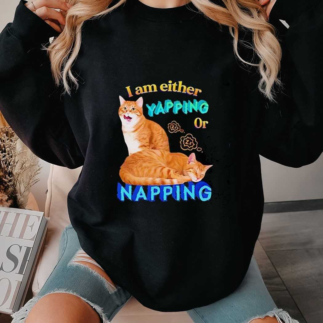 Cat I Am Either Yapping Napping Shirt Cat I Am Either Yapping Napping Shirt