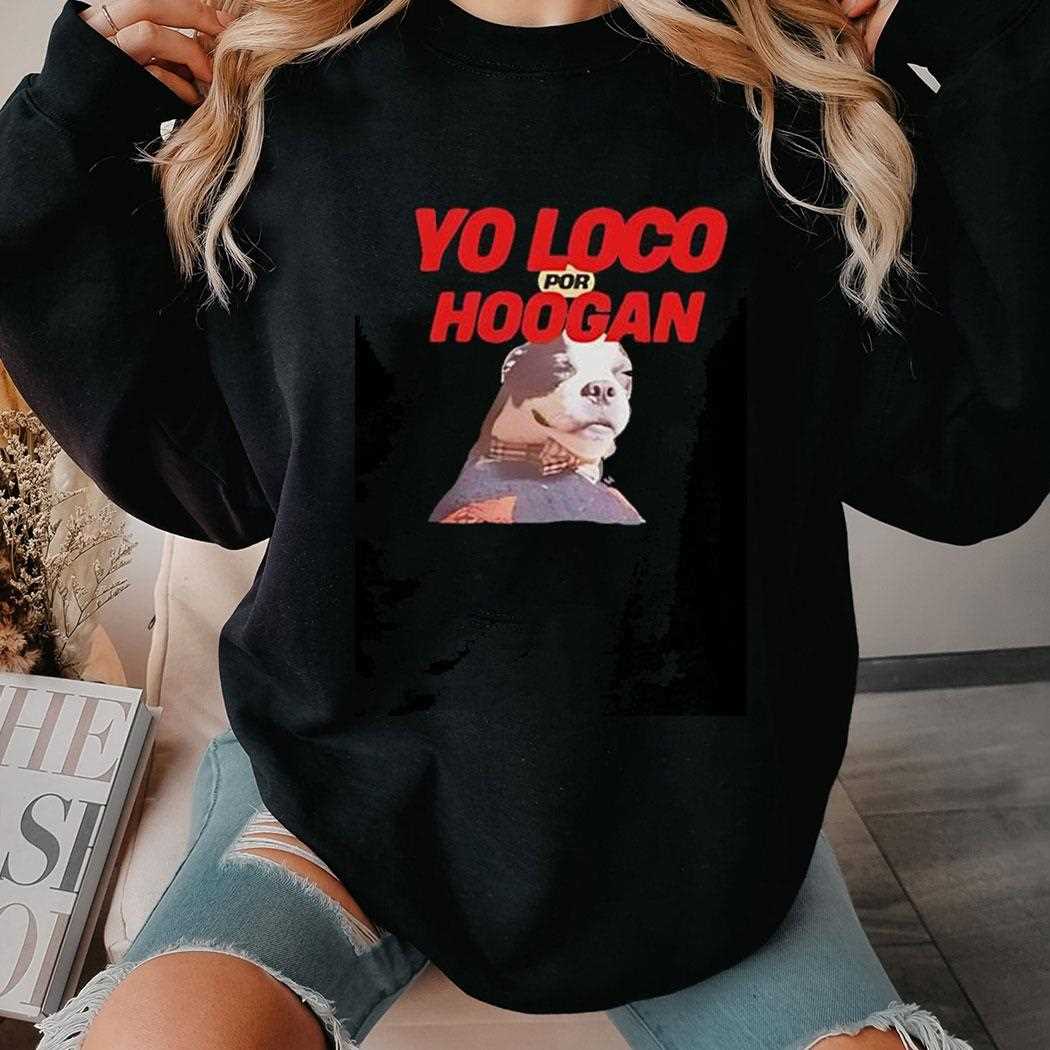Dog Yo Loco Por Hoogan Shirt