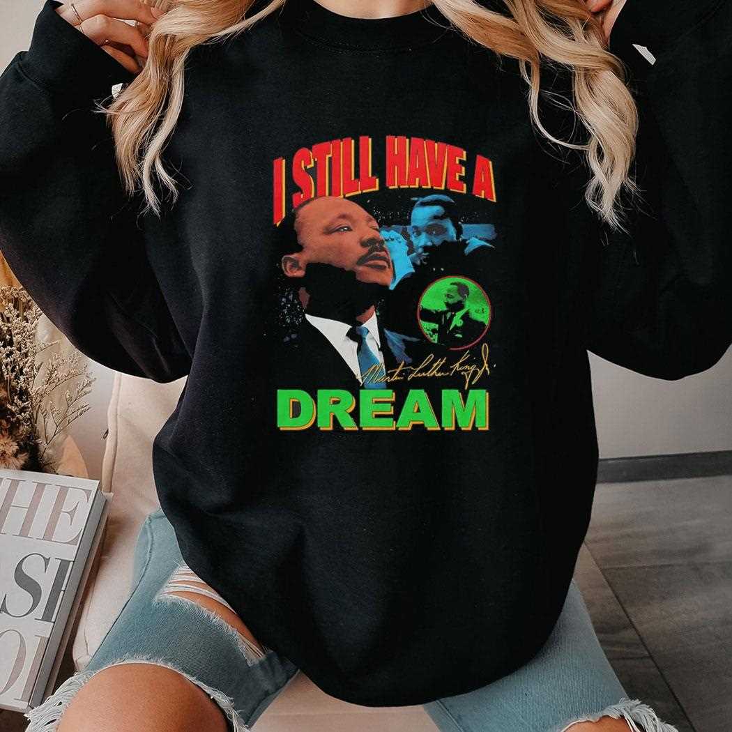 Dr Martin Luther King I Still Have A Dream Shirt