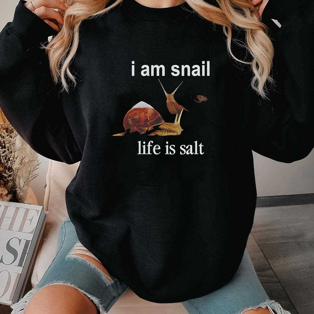 I Am Snail Life Is Salt Shirt