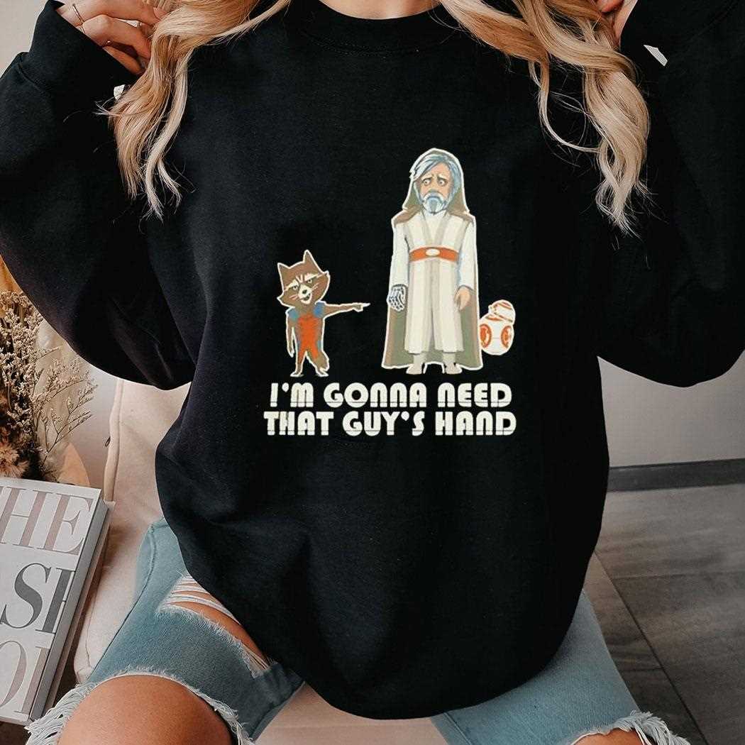 Im Gonna Need That Guys Hand Shirt