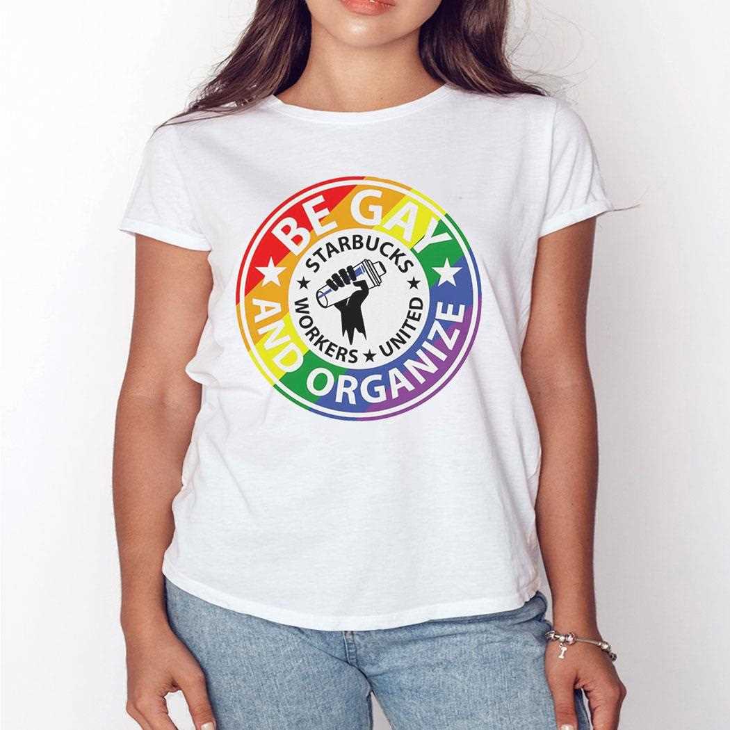 Be Gay And Organize Sarbucks Workers United Shirt