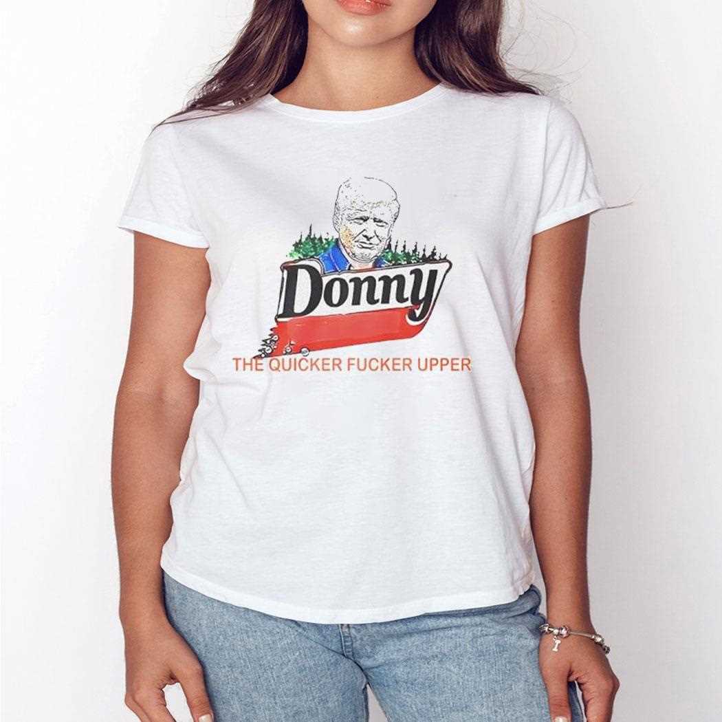 Donny The Quicker Fucker Upper Shirt