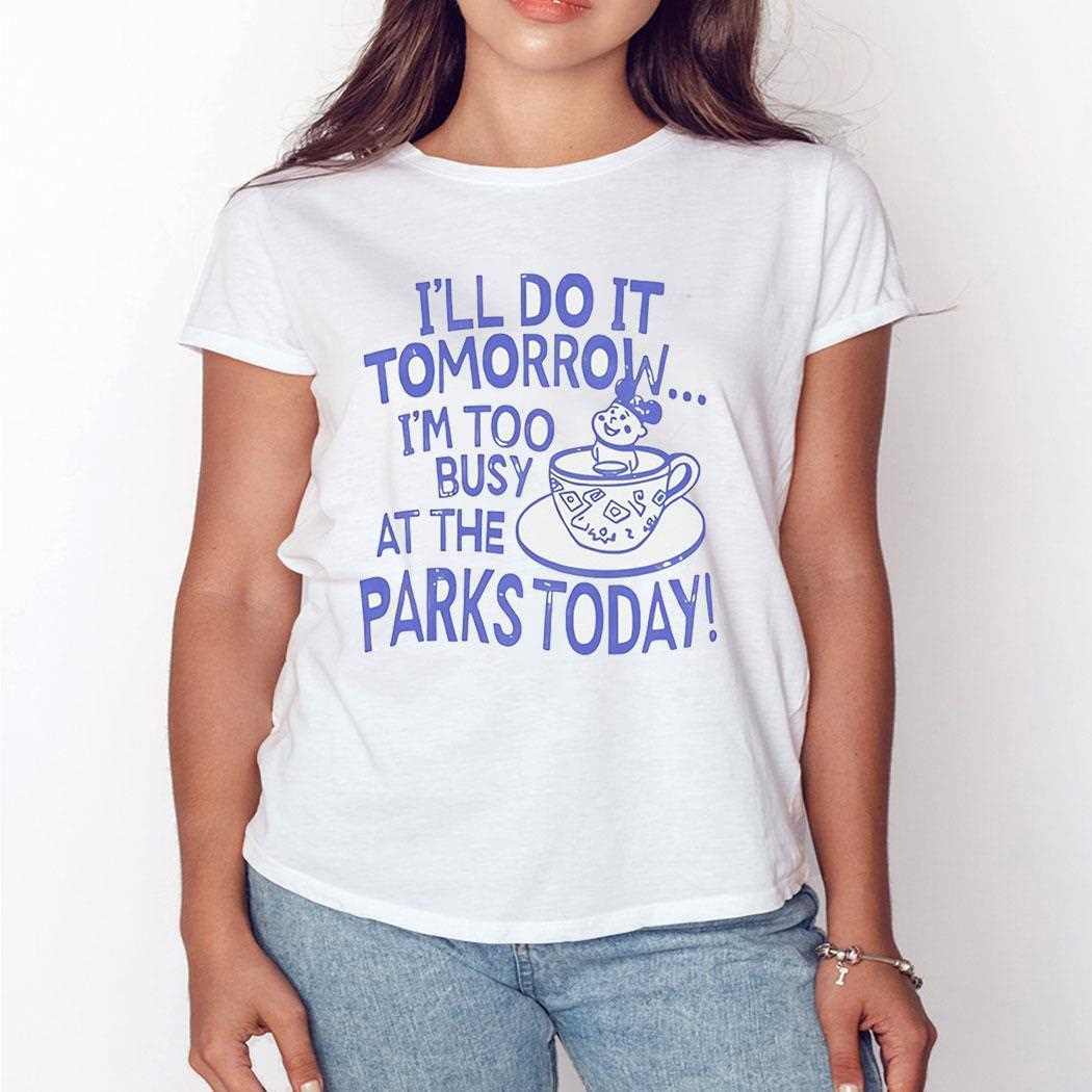 Ill Do It Tomorrow Im Too Busy At The Parks Today Shirt