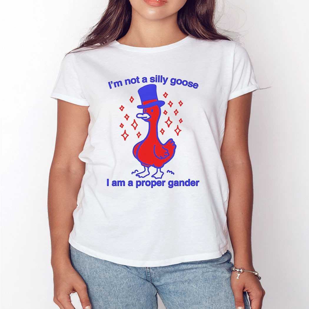 Im Not A Silly Goose I Am A Proper Gander Shirt Im Not A Silly Goose I Am A Proper Gander Shirt