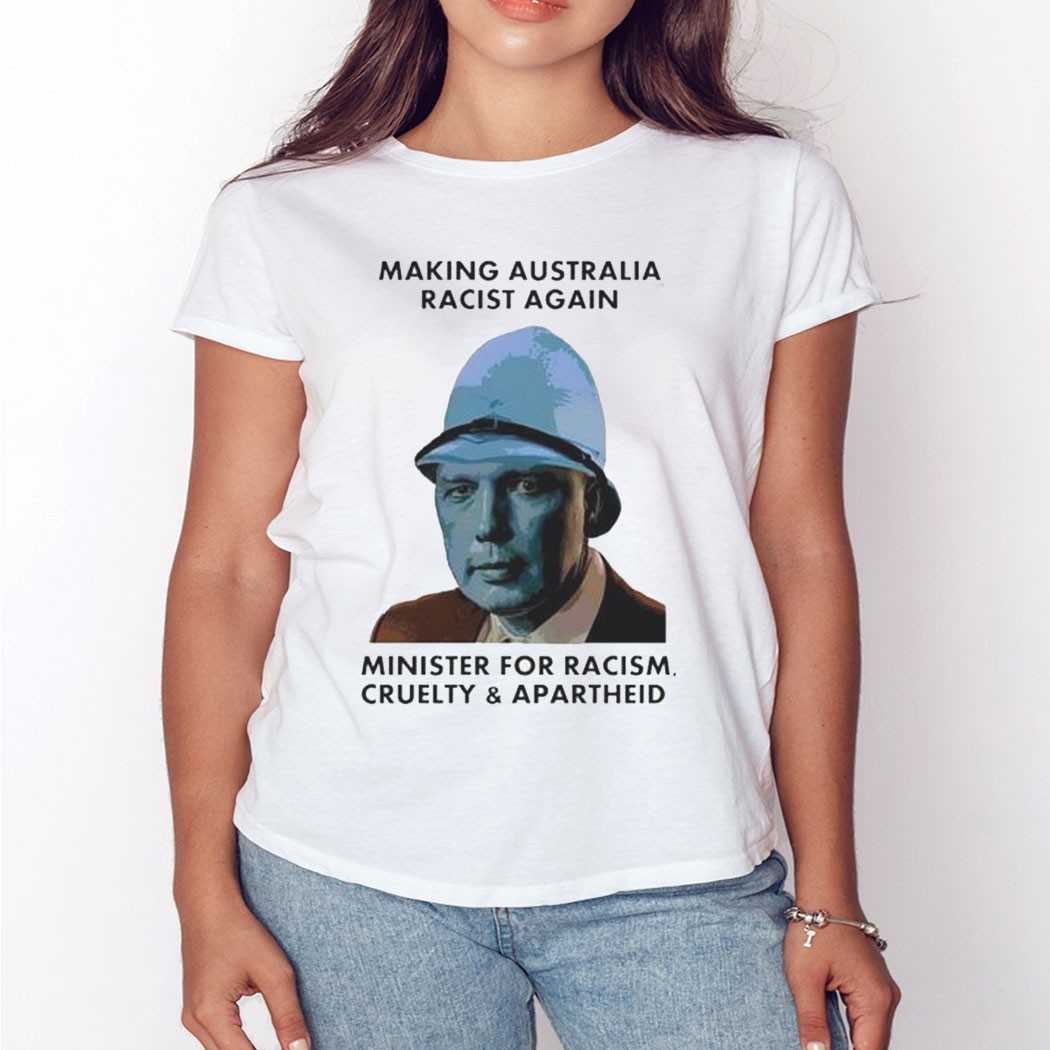 Making Australia Racist Again Minister For Racism Cruelty And Apartheid Shirt Making Australia Racist Again Minister For Racism Cruelty And Apartheid Shirt