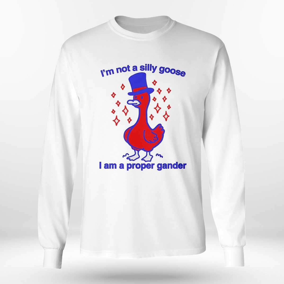Im Not A Silly Goose I Am A Proper Gander Shirt Im Not A Silly Goose I Am A Proper Gander Shirt