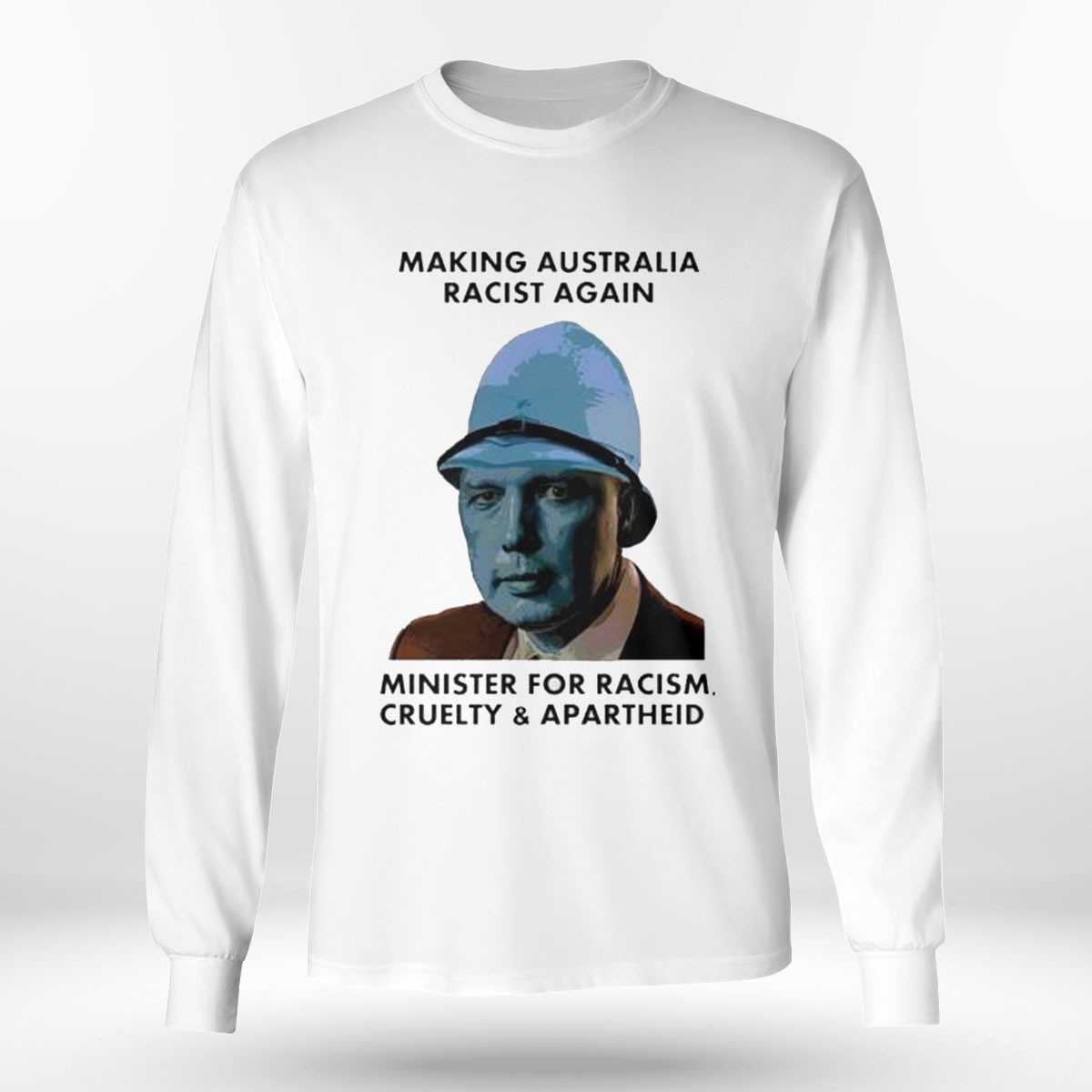 Making Australia Racist Again Minister For Racism Cruelty And Apartheid Shirt Making Australia Racist Again Minister For Racism Cruelty And Apartheid Shirt