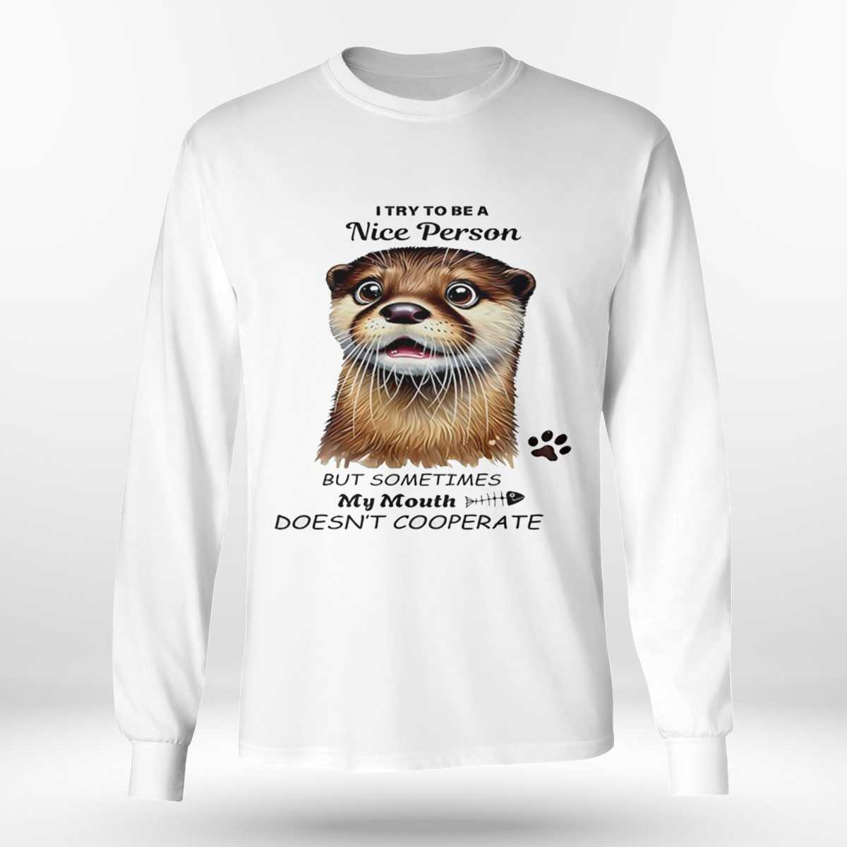 Otter I Try To Be A Nice Person But Sometimes My Mouth Doesnt Cooperate Shirt Otter I Try To Be A Nice Person But Sometimes My Mouth Doesnt Cooperate Shirt
