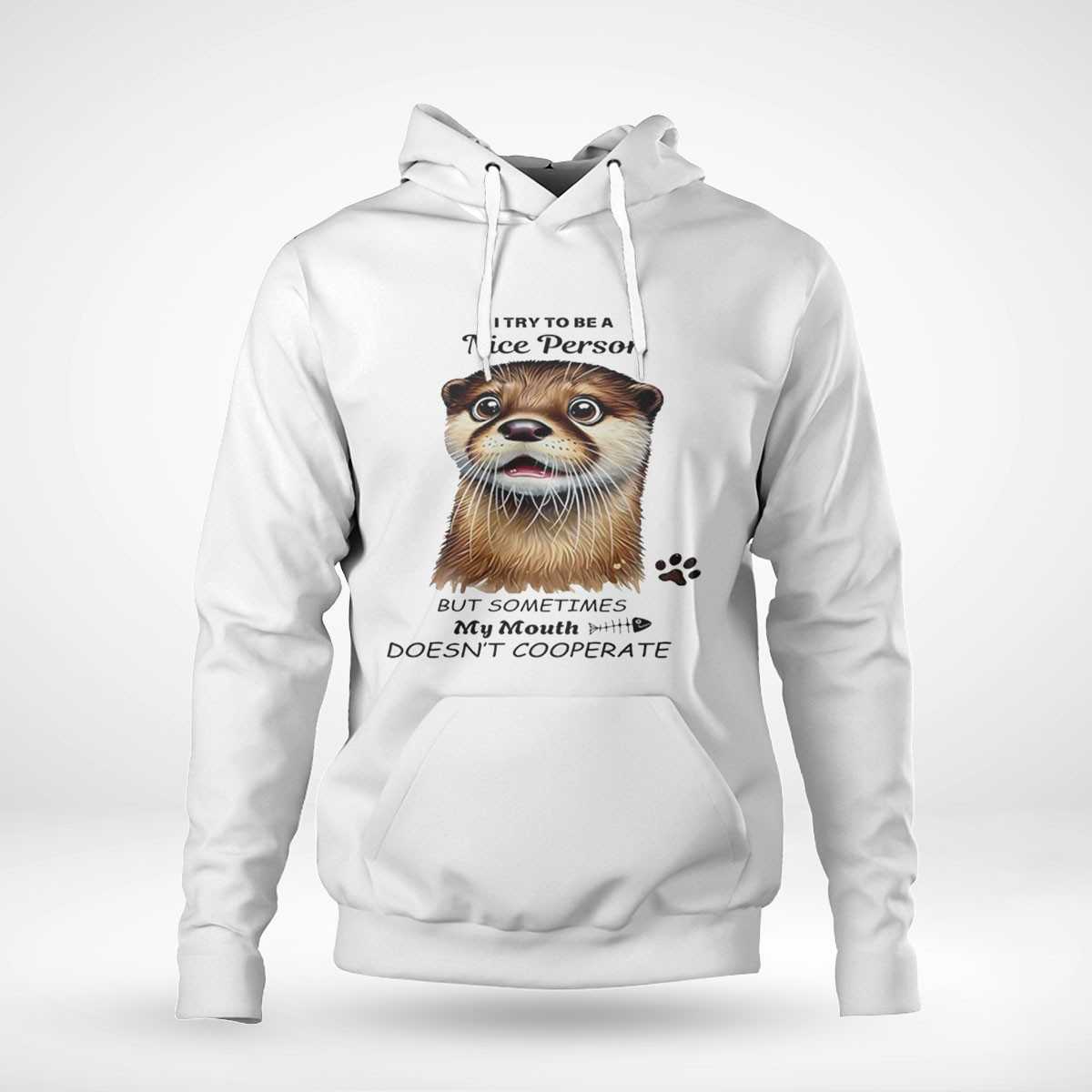 Otter I Try To Be A Nice Person But Sometimes My Mouth Doesnt Cooperate Shirt Otter I Try To Be A Nice Person But Sometimes My Mouth Doesnt Cooperate Shirt