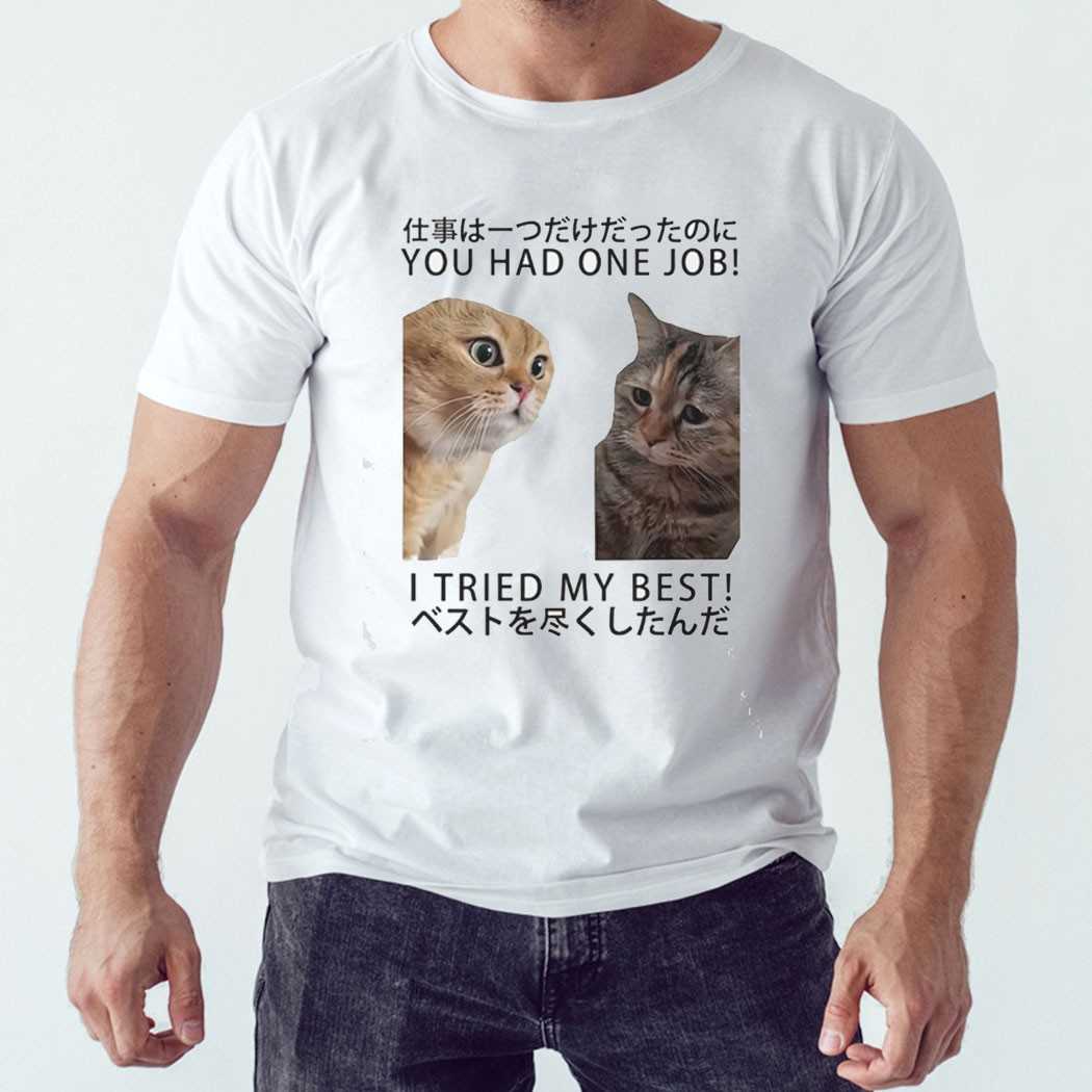 Cats You Had One Job I Tried My Best Shirt