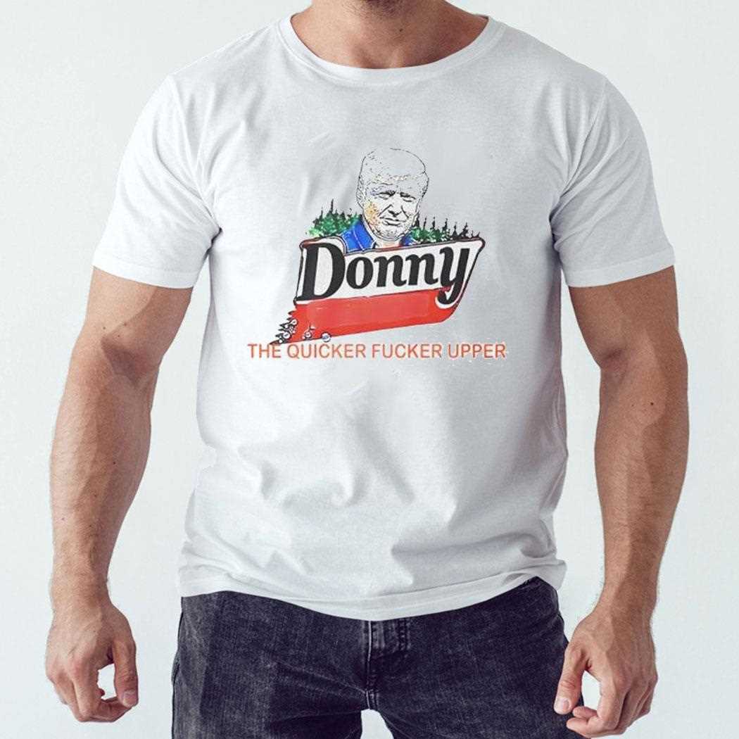 Donny The Quicker Fucker Upper Shirt